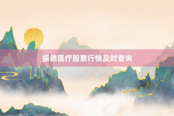 振德医疗股票行情及时查询